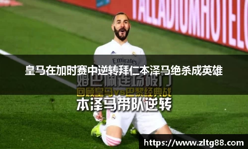 皇马在加时赛中逆转拜仁本泽马绝杀成英雄