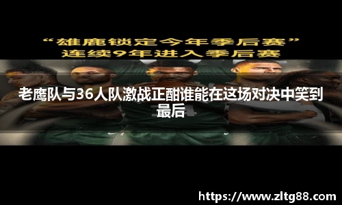 老鹰队与36人队激战正酣谁能在这场对决中笑到最后